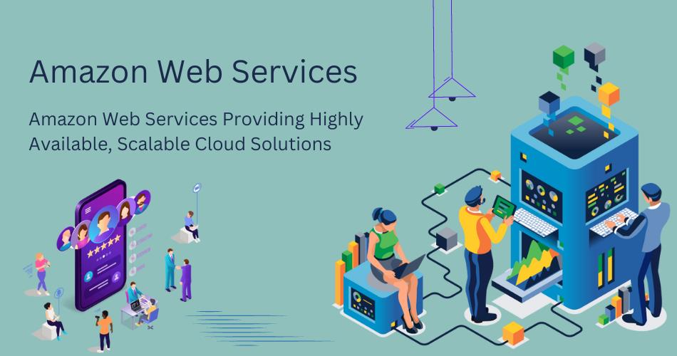 Amazon Web Services Providing Highly Available, Scalable Cloud Solutions