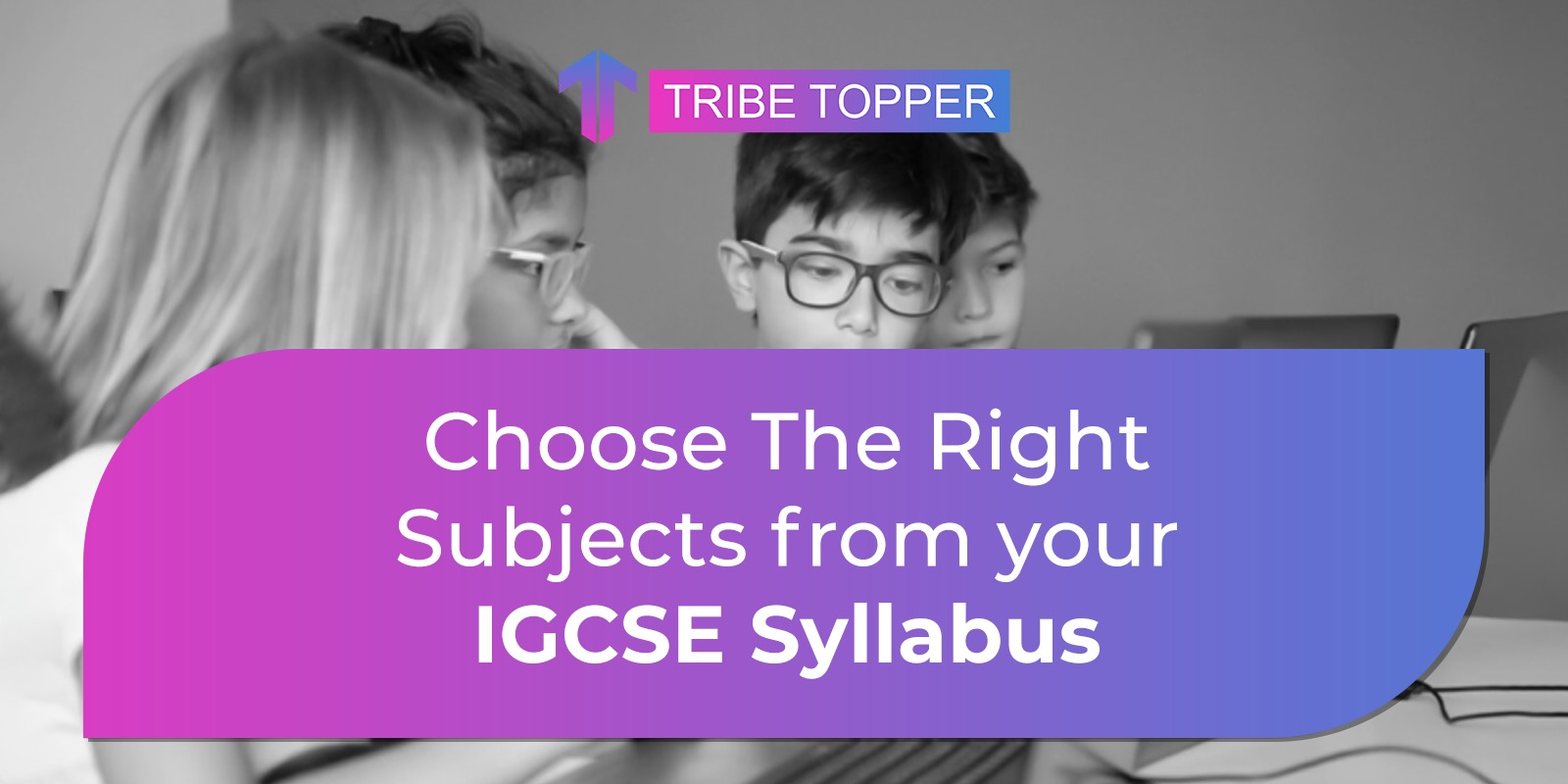 Choose The Right Subjects From Your IGCSE Syllabus | TechRecur